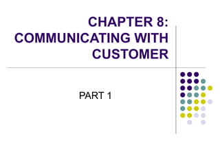 CHAPTER 8: COMMUNICATING WITH CUSTOMER PART 1 