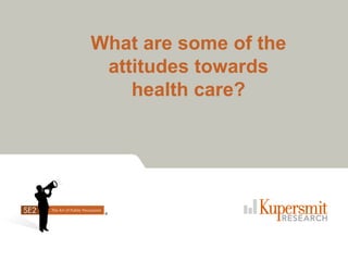 What are some of the
 attitudes towards
    health care?
 