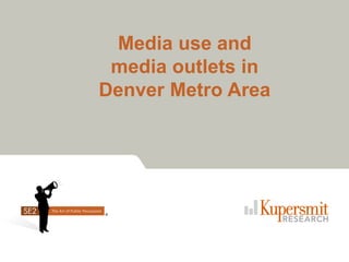 Media use and
 media outlets in
Denver Metro Area
 