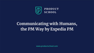 JM Coaching & Training © 2020
www.productschool.com
Communicating with Humans,
the PM Way by Expedia PM
 