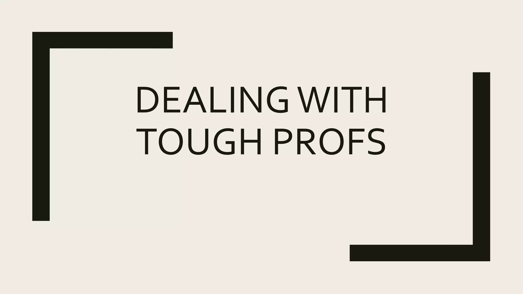 DEALINGWITH
TOUGH PROFS
 
