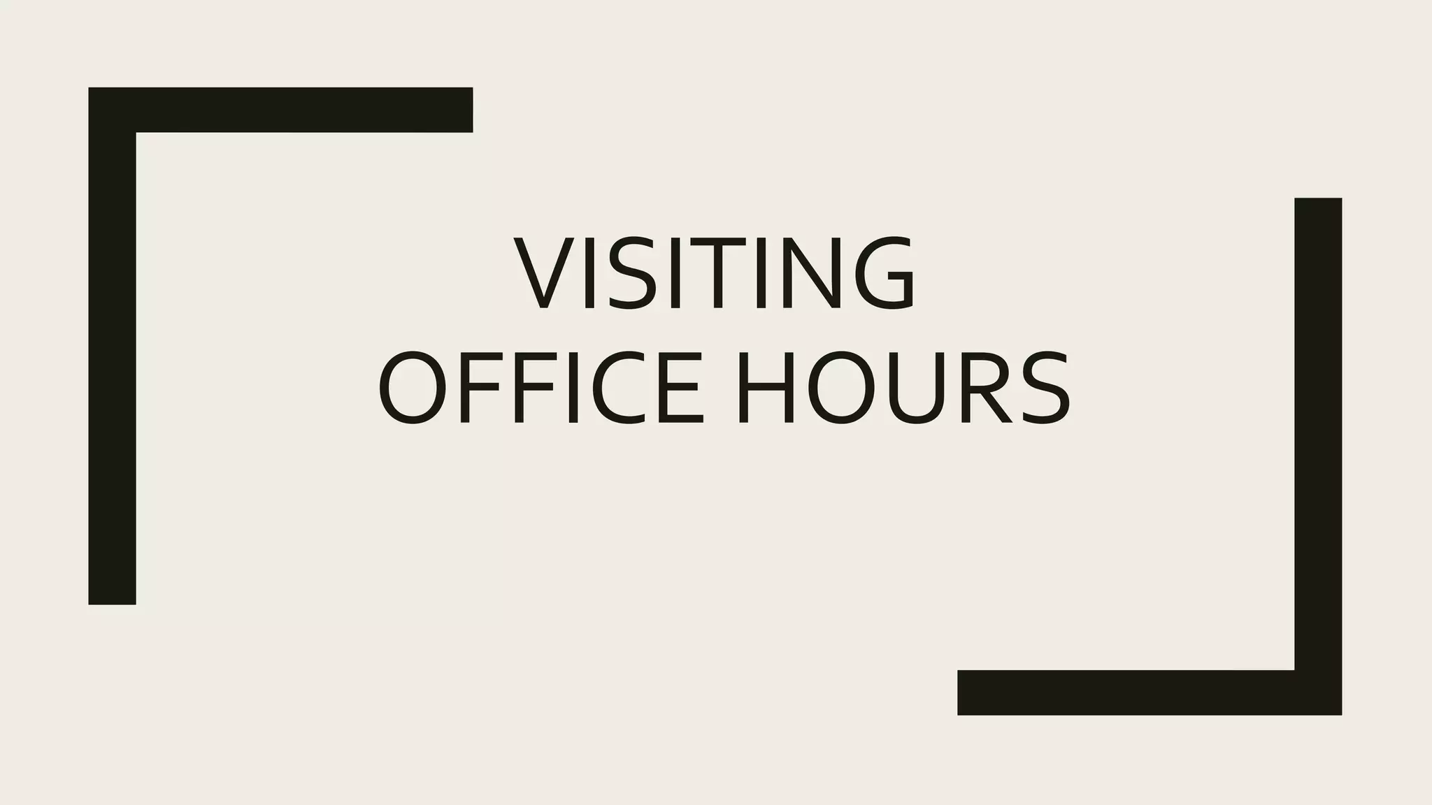 VISITING
OFFICE HOURS
 