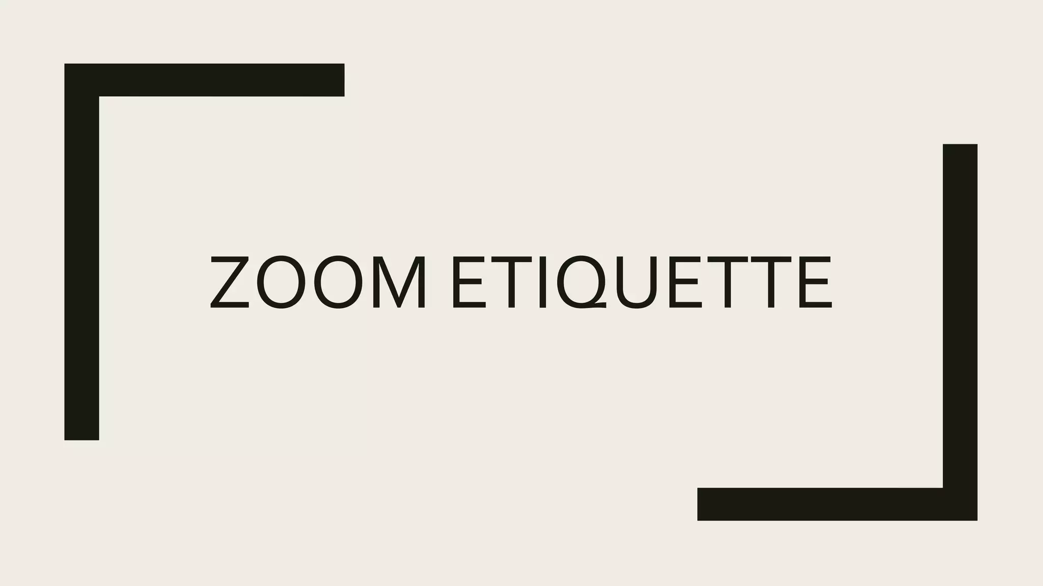 ZOOM ETIQUETTE
 