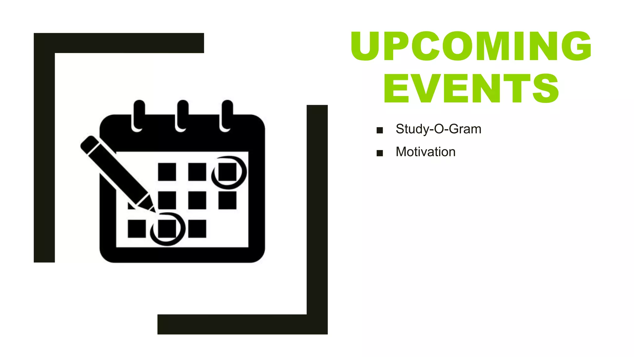 UPCOMING
EVENTS
■ Study-O-Gram
■ Motivation
 