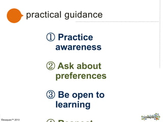 practical guidance
©exaqueo™ 2013
① Practice
awareness
② Ask about
preferences
③ Be open to
learning
 