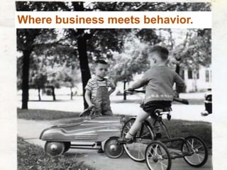 Where business meets behavior.
 