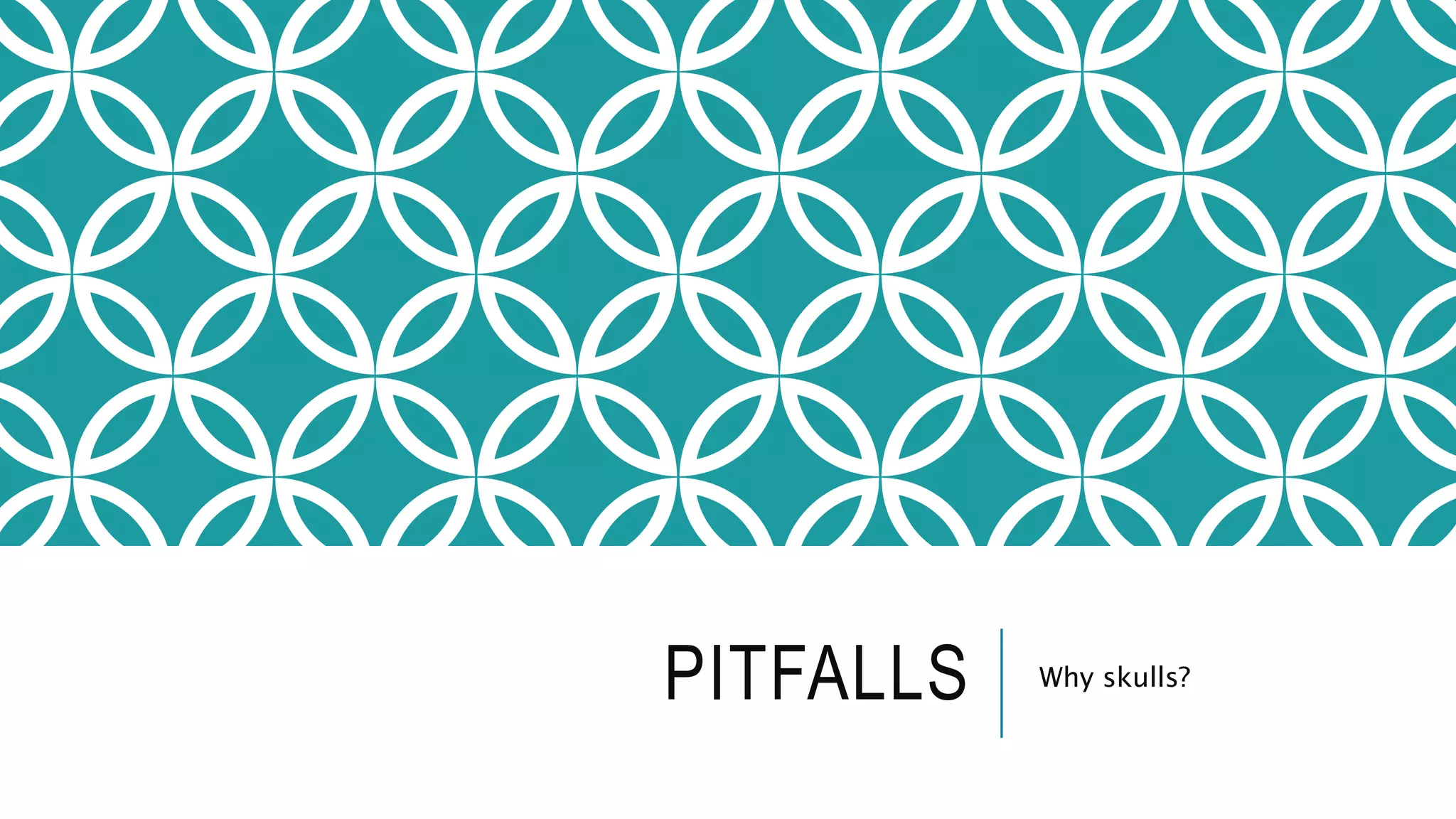 PITFALLS Why skulls?
 