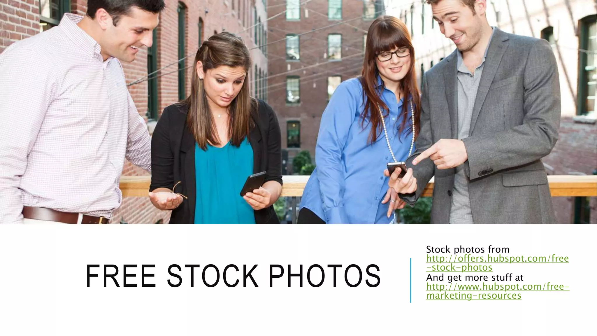 FREE STOCK PHOTOS
Stock photos from
http://offers.hubspot.com/free
-stock-photos
And get more stuff at
http://www.hubspot.com/free-
marketing-resources
 