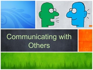 Communicating with
    Others
 