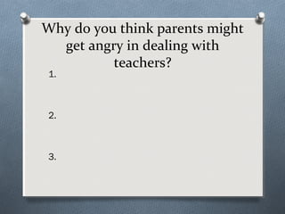 O
O
O
O
O
O
O
O
O
O

Reasons parents may get
angry:

Failure to communicate
Lack of follow through
They don’t know any oth...