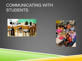 COMMUNICATING WITH
STUDENTS
 
