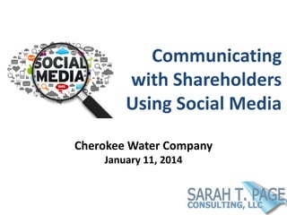 Communicating
with Shareholders
Using Social Media
Cherokee Water Company
January 11, 2014

 