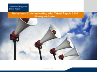 1
Copyright Universum 2010
Communicating with
Talent Report
Copyright Universum 2009
Universum Communicating with Talent Report 2010
Norwegian Edition
 