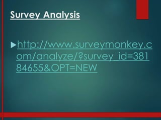 Survey Analysis
http://www.surveymonkey.c
om/analyze/?survey_id=381
84655&OPT=NEW
 