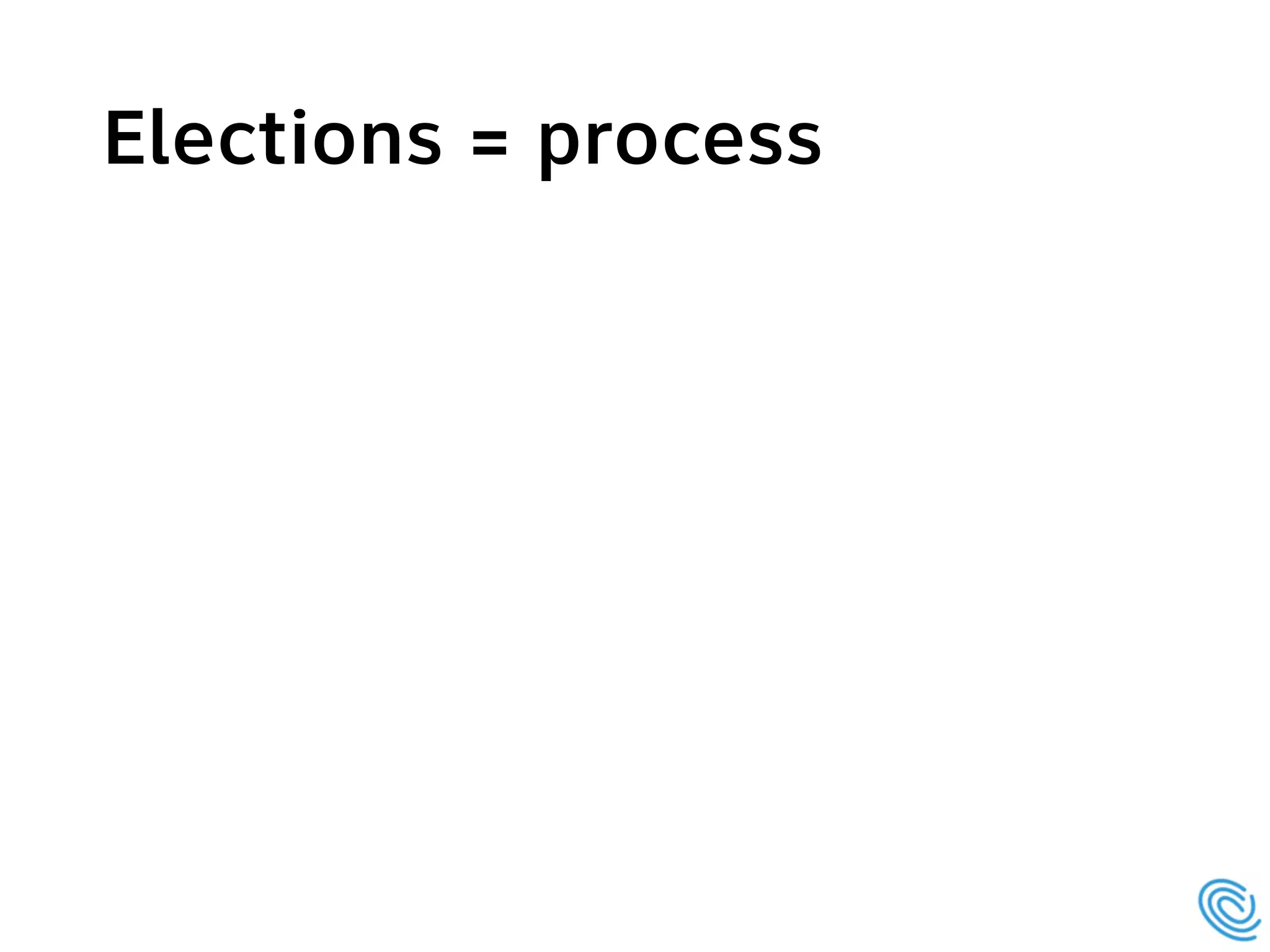 Elections = process
 