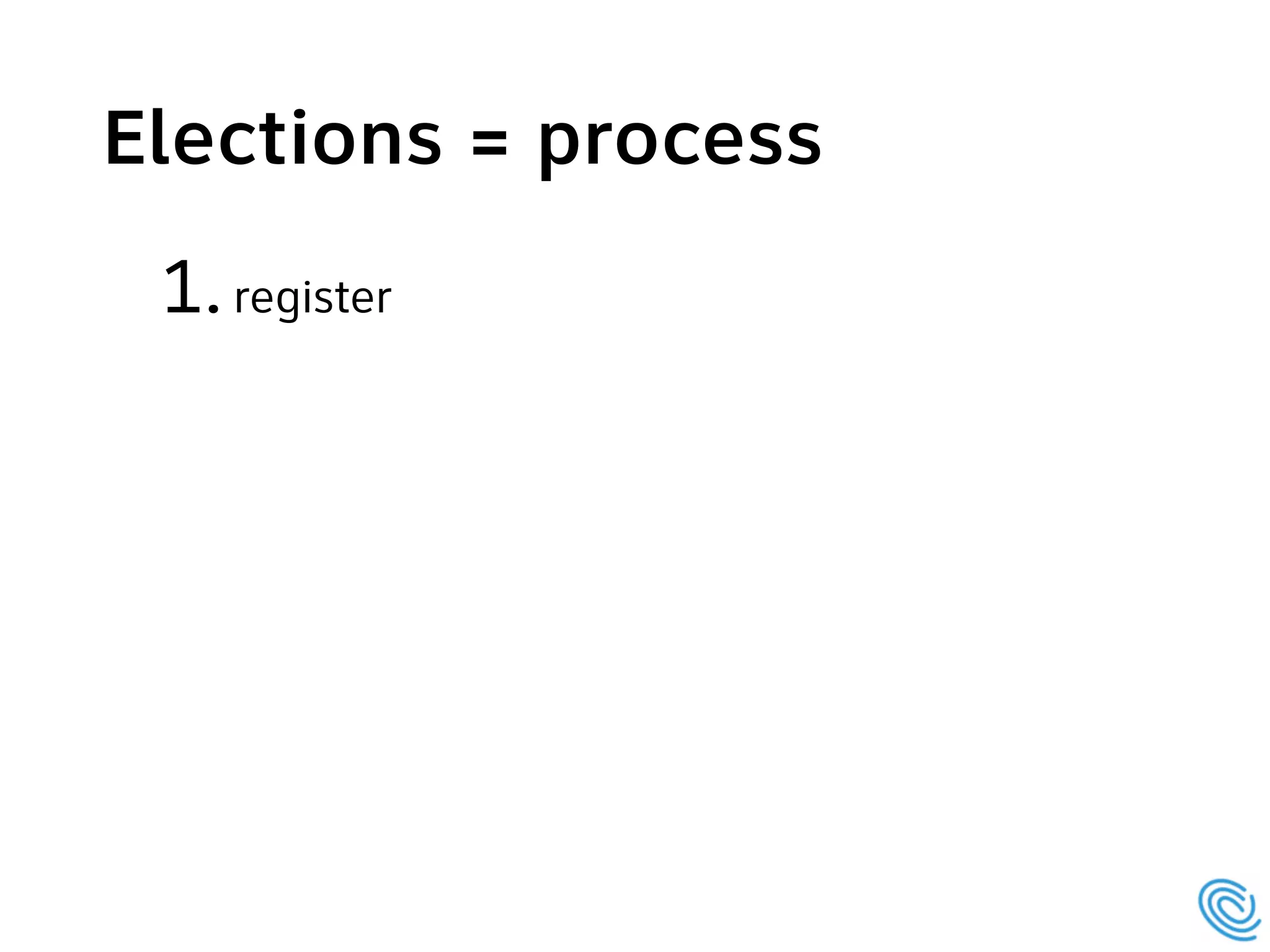 Elections = process
1.register
 