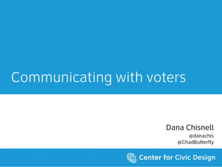 Communicating with voters
 
Dana Chisnell
@danachis
@ChadButterfly
 