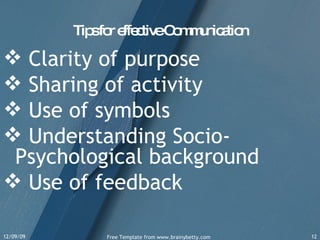 Tips for effective Communication Clarity of purpose Sharing of activity Use of symbols Understanding Socio- Psychological background Use of feedback 