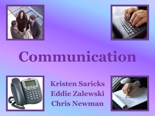 Communication
   Kristen Saricks
   Eddie Zalewski
   Chris Newman
 