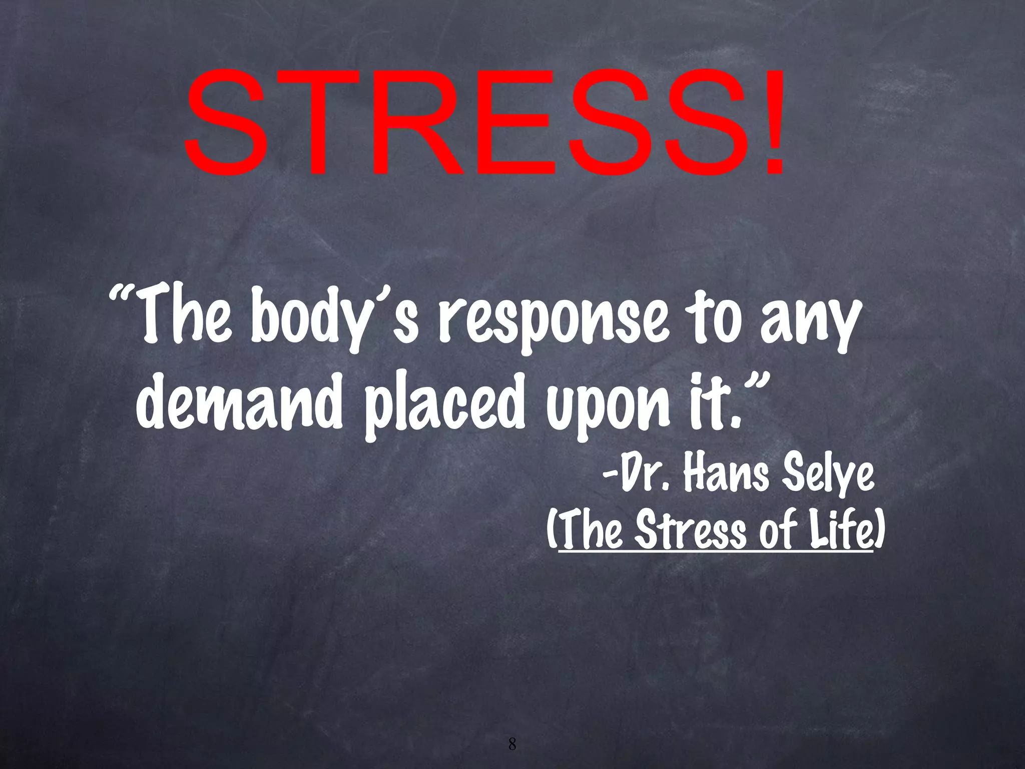 STRESS! “ The body’s response to any demand placed upon it.”   -Dr. Hans Selye  ( The Stress of Life ) 