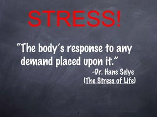 STRESS! “ The body’s response to any demand placed upon it.”   -Dr. Hans Selye  ( The Stress of Life ) 