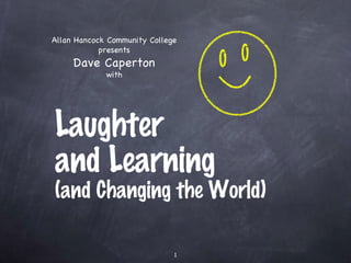 Laughter and Learning (and Changing the World) Allan Hancock Community College presents Dave Caperton with 