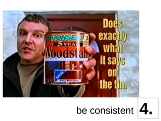 4. be consistent 