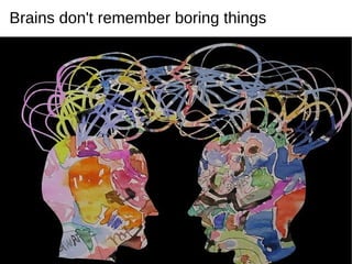 Brains don't remember boring things 