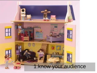 1.know your audience 