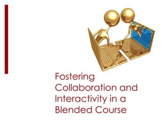 Fostering Collaboration and Interactivity in a Blended Course 