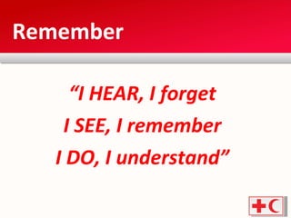 “ I HEAR, I forget I SEE, I remember I DO, I understand” Remember 