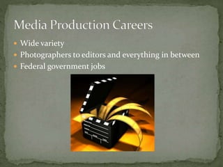  Wide variety
 Photographers to editors and everything in between
 Federal government jobs
 