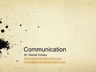Communication
Dr. Daniel Crosby
www.doctordanielcrosby.com
daniel@doctordanielcrosby.com
 