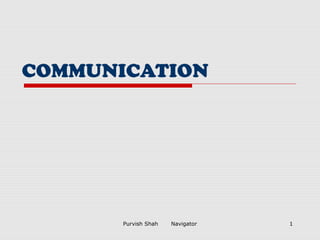 Purvish Shah Navigator 1
COMMUNICATION
 