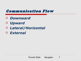 Purvish Shah Navigator 7
Communication Flow
 Downward
 Upward
 Lateral/Horizontal
 External
 