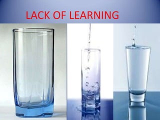 LACK OF LEARNING