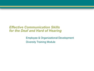 Effective Communication Skills  for the Deaf and Hard of Hearing  Employee & Organizational Development Diversity Training Module 