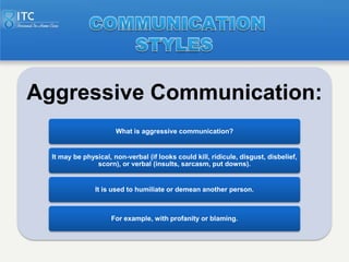 Aggressive Communication:
                       What is aggressive communication?


  It may be physical, non-verbal (if ...