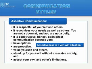 Assertive Communication:

• It is respectful of yourself and others
• It recognizes your needs as well as others. You
  ar...