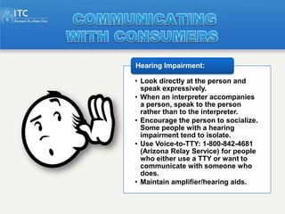 Hearing Impairment:

• Look directly at the person and
  speak expressively.
• When an interpreter accompanies
  a person,...