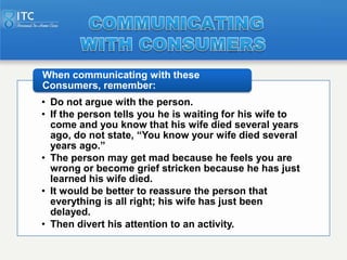 When communicating with these
Consumers, remember:
• Do not argue with the person.
• If the person tells you he is waiting...