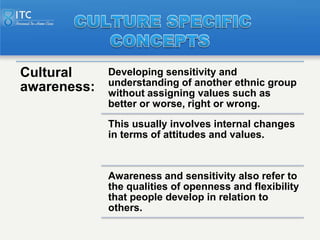 Cultural     Developing sensitivity and
             understanding of another ethnic group
awareness:   without assigning ...
