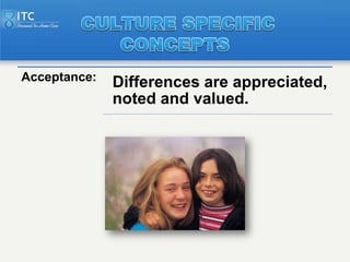 Acceptance:   Differences are appreciated,
              noted and valued.
 