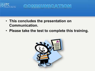 • This concludes the presentation on
  Communication.
• Please take the test to complete this training.
 
