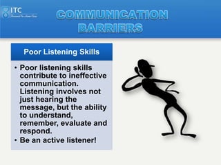 Poor Listening Skills

• Poor listening skills
  contribute to ineffective
  communication.
  Listening involves not
  jus...
