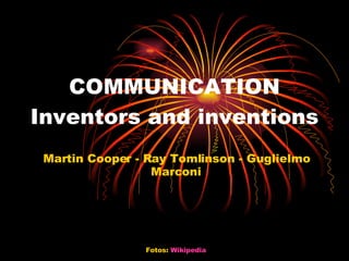 COMMUNICATION Inventors and inventions Martin Cooper - Ray Tomlinson - Guglielmo Marconi Fotos:  Wikipedia 