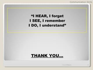 Communication Skills




  “I HEAR, I forget
 I SEE, I remember
I DO, I understand”




 THANK YOU…
                 fb.com/HRMglobal            43
 