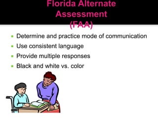    Determine and practice mode of communication
   Use consistent language
   Provide multiple responses
   Black and white vs. color
 