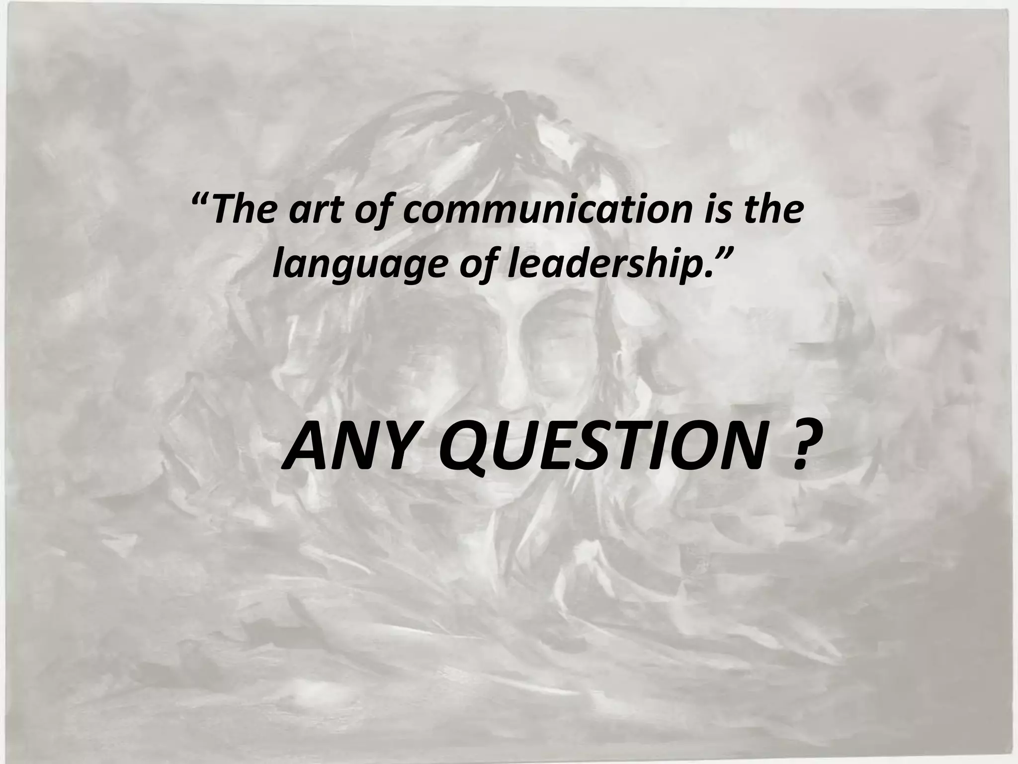 “The art of communication is the
    language of leadership.”



    ANY QUESTION ?
 