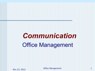 Communication
         Office Management


                Office Management   1
Nov 23, 2012
 